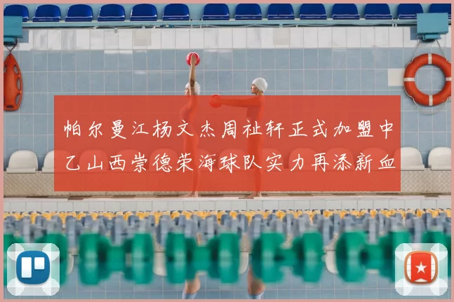 帕尔曼江杨文杰周祉轩正式加盟中乙山西崇德荣海球队实力再添新血