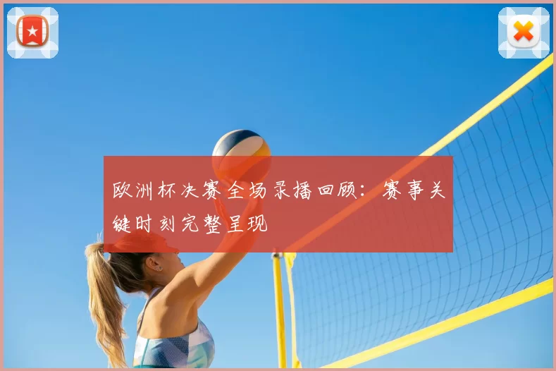 欧洲杯决赛全场录播回顾:赛事关键时刻完整呈现