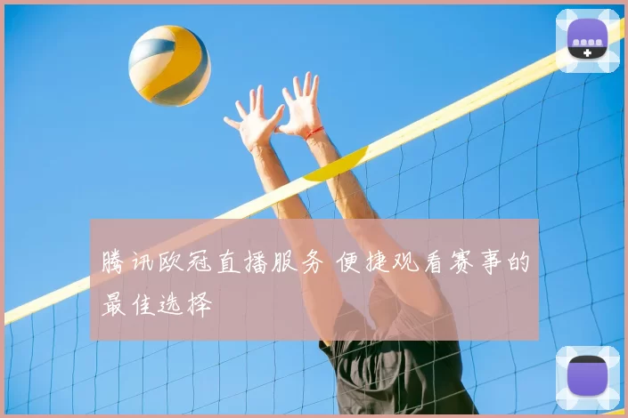 腾讯欧冠直播服务 便捷观看赛事的最佳选择