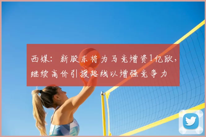 西媒：新股东将为马竞增资1亿欧，继续高价引援路线以增强竞争力