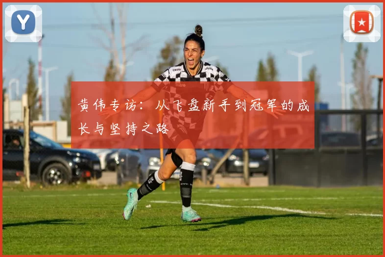 黄伟专访：从飞盘新手到冠军的成长与坚持之路