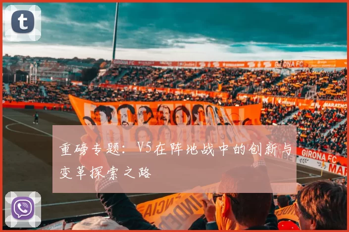 重磅专题:V5在阵地战中的创新与变革探索之路
