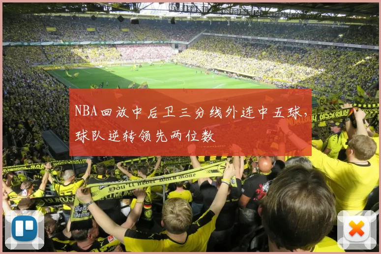 NBA回放中后卫三分线外连中五球,球队逆转领先两位数