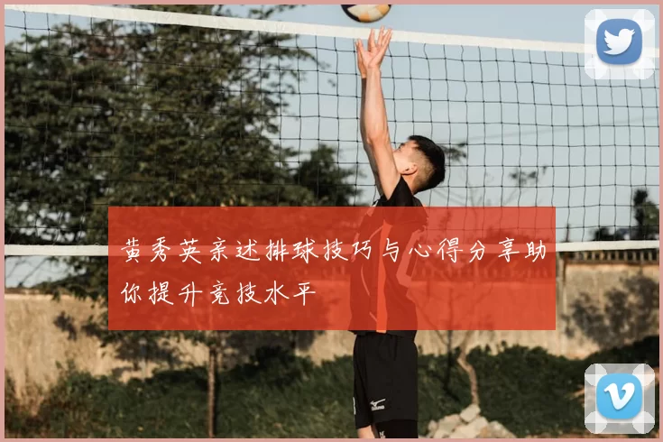 黄秀英亲述排球技巧与心得分享助你提升竞技水平