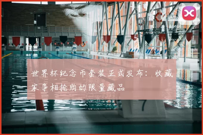 世界杯纪念币套装正式发布：收藏家争相抢购的限量藏品