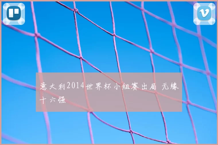 意大利2014世界杯小组赛出局 无缘十六强