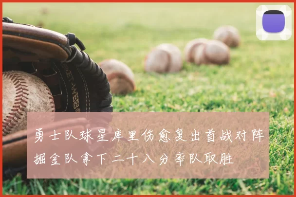 勇士队球星库里伤愈复出首战对阵掘金队拿下二十八分率队取胜
