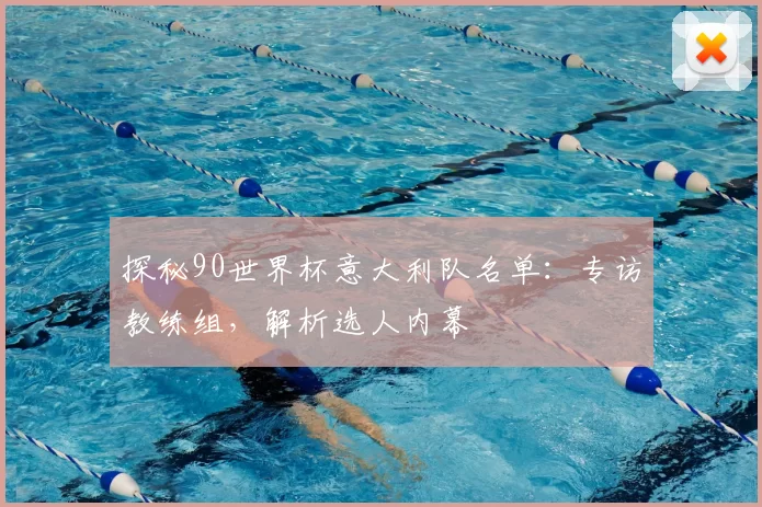 探秘90世界杯意大利队名单:专访教练组,解析选人内幕