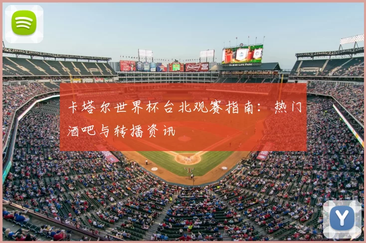 卡塔尔世界杯台北观赛指南:热门酒吧与转播资讯