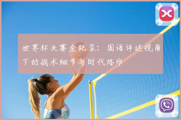 世界杯决赛全纪录:国语评述视角下的战术细节与时代烙印