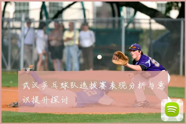 武汉乒乓球队选拔赛表现分析与意识提升探讨