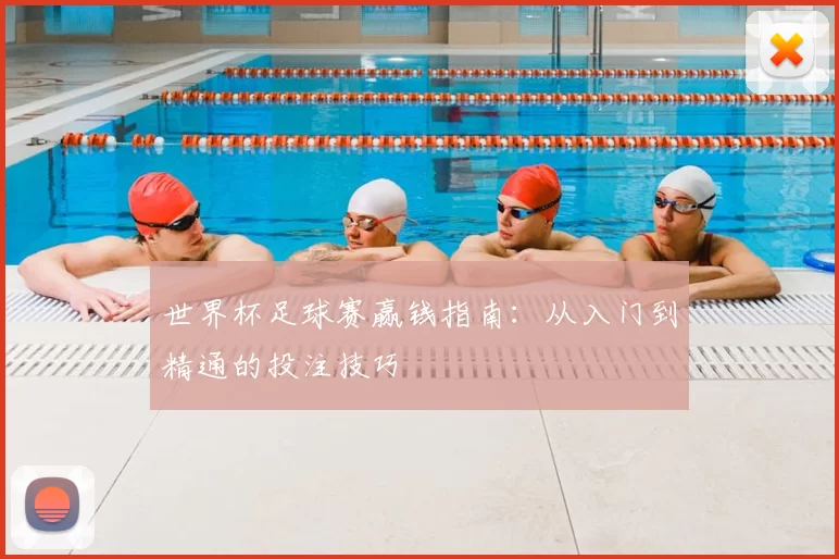 世界杯足球赛赢钱指南：从入门到精通的投注技巧