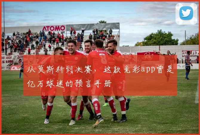从莫斯科到决赛,这款竞彩app曾是亿万球迷的预言手册